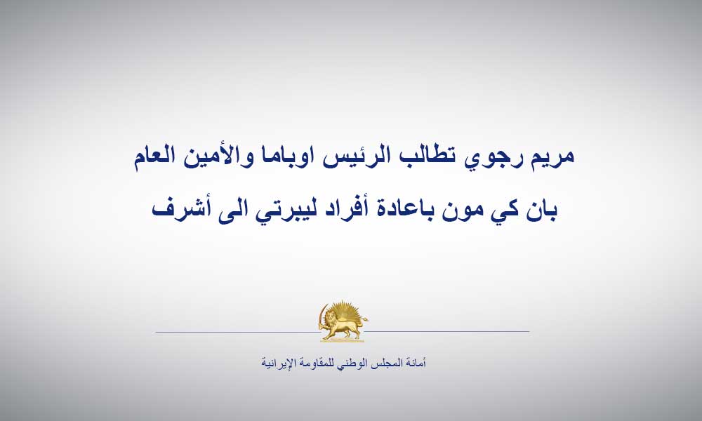 مريم رجوي تطالب الرئيس اوباما والأمين العام بان كي مون باعادة أفراد ليبرتي الى أشرف