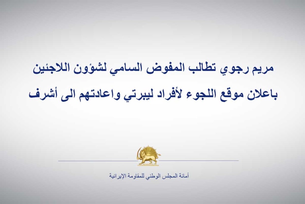 مريم رجوي تطالب المفوض السامي لشؤون اللاجئين باعلان موقع اللجوء لأفراد ليبرتي واعادتهم الى أشرف