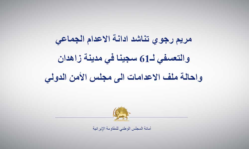 مريم رجوي تناشد ادانة الاعدام الجماعي والتعسفي لـ16 سجينا في مدينة زاهدان واحالة ملف الاعدامات الى مجلس الأمن الدولي