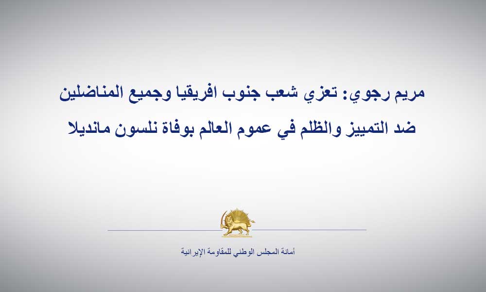 مريم رجوي: تعزي شعب جنوب افريقيا وجميع المناضلين ضد التمييز والظلم في عموم العالم بوفاة نلسون مانديلا