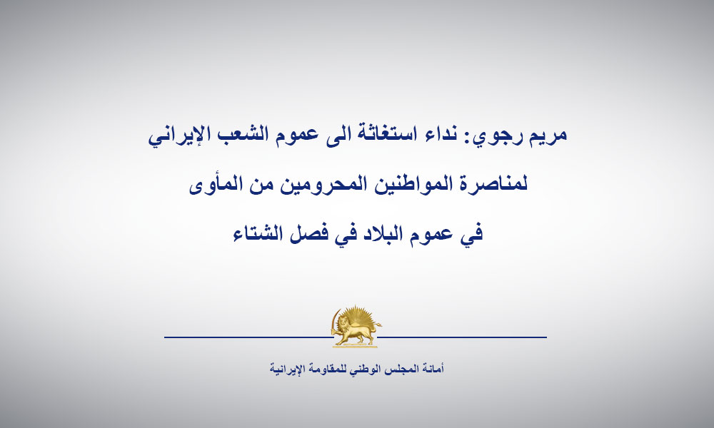 مريم رجوي: نداء استغاثة الى عموم الشعب الإيراني لمناصرة المواطنين المحرومين من المأوى في عموم البلاد في فصل الشتاء