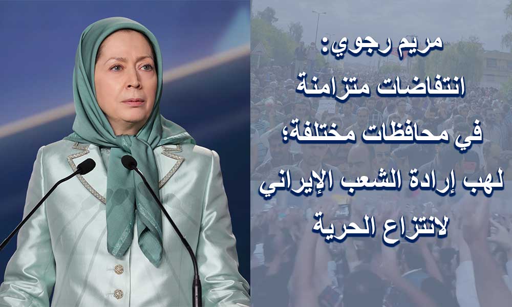 مريم رجوي: انتفاضات متزامنة في محافظات مختلفة؛ لهب إرادة الشعب الإيراني لانتزاع الحرية