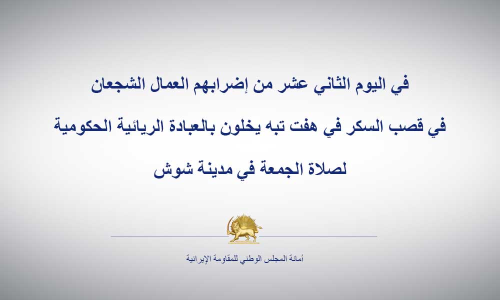 في اليوم الثاني عشر من إضرابهم العمال الشجعان في قصب السكر في هفت تبه يخلون بالعبادة الريائية الحكومية لصلاة الجمعة في مدينة شوش