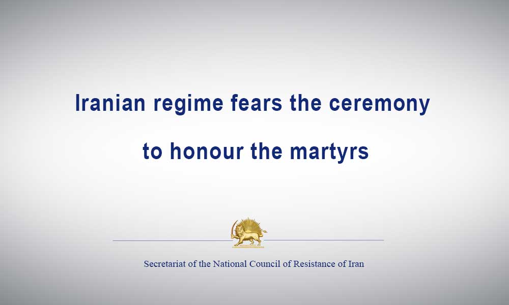 Iranian regime fears the ceremony to honour the martyrs