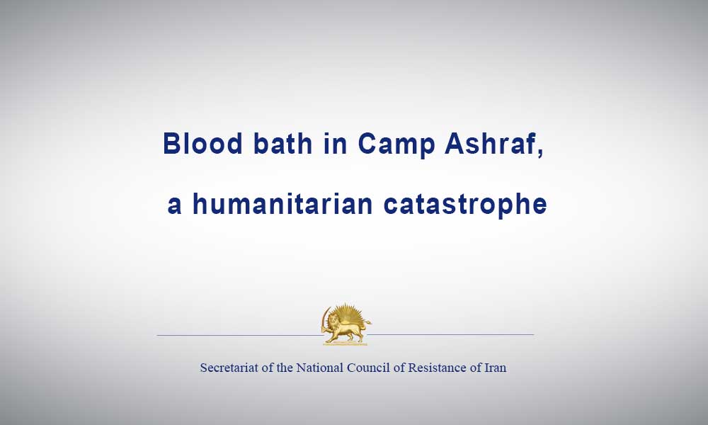 Blood bath in Camp Ashraf, a humanitarian catastrophe