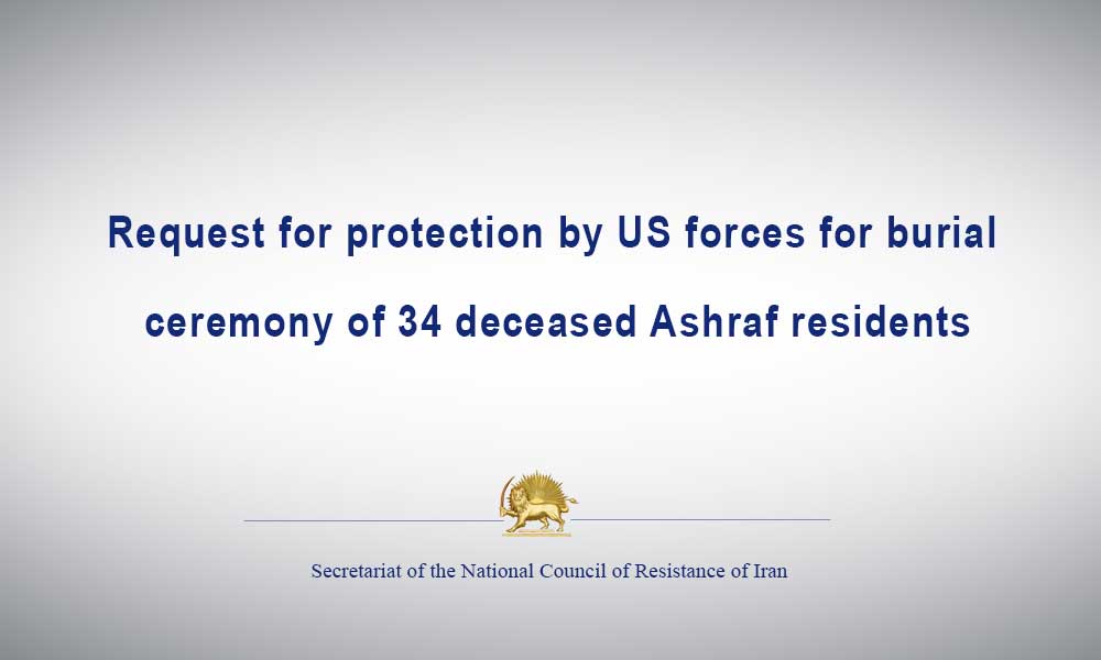 Request for protection by US forces for burial ceremony of 34 deceased Ashraf residents