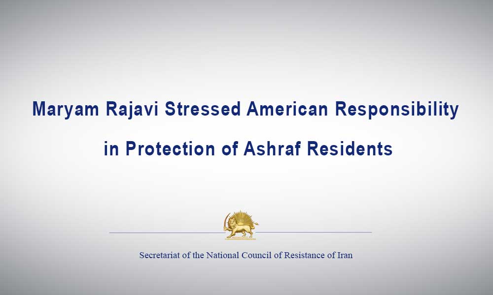 Maryam Rajavi: American Responsibility in Protection of Ashraf