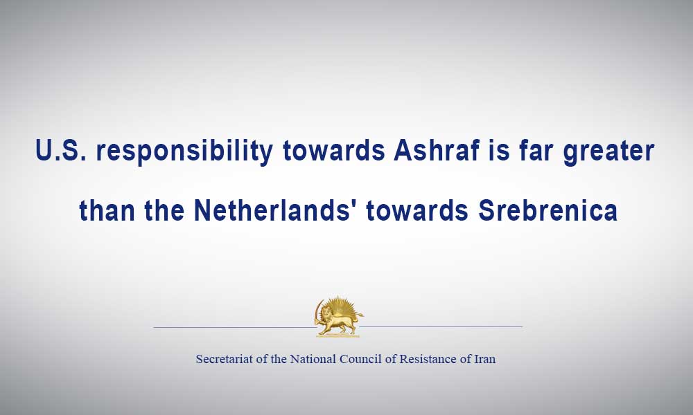 U.S. responsibility towards Ashraf is far greater than the Netherlands’ towards Srebrenica