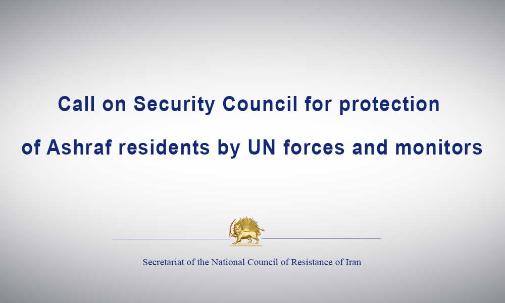 Call on Security Council for protection of Ashraf residents by UN forces and monitors