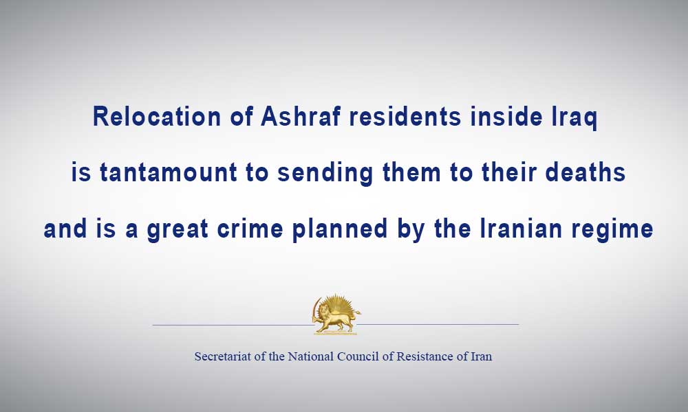 Relocation of Ashraf residents inside Iraq is tantamount to sending them to their deaths and is a great crime planned by the Iranian regime