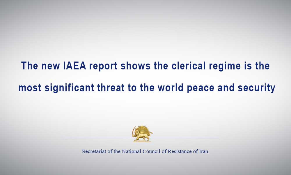 The new IAEA report shows the clerical regime is the most significant threat to the world peace and security