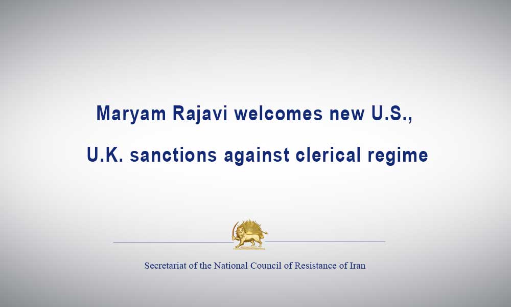 Maryam Rajavi welcomes new U.S., U.K. sanctions against clerical regime