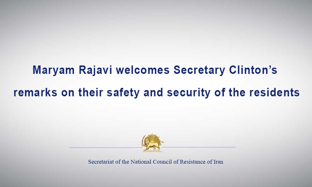 Maryam Rajavi welcomes Secretary Clinton’s remarks on their safety and security of the residents
