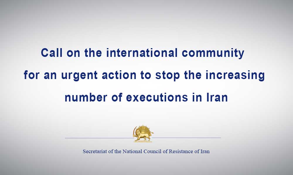 Call on the international community for an urgent action to stop the increasing number of executions in Iran