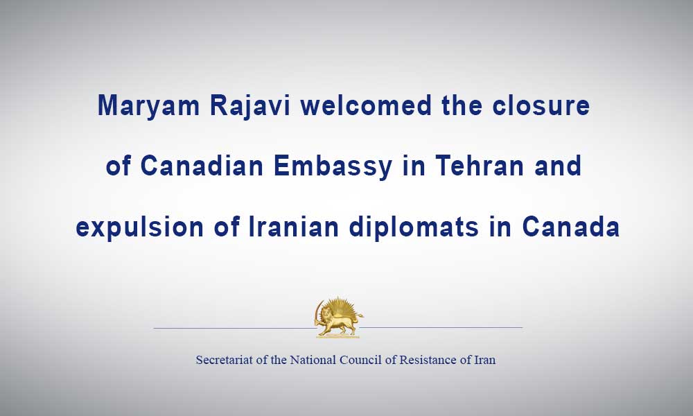 Maryam Rajavi welcomed the closure of Canadian Embassy in Tehran and expulsion of Iranian diplomats in Canada
