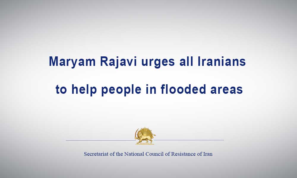 Maryam Rajavi urges all Iranians to help people in flooded areas