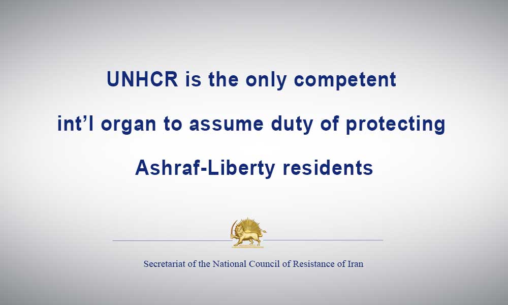 UNHCR is the only competent int’l organ to assume duty of protecting Ashraf-Liberty residents