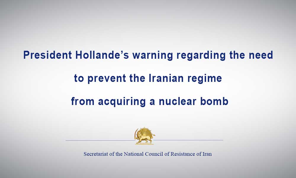President Hollande’s warning regarding the need to prevent the Iranian regime from acquiring a nuclear bomb
