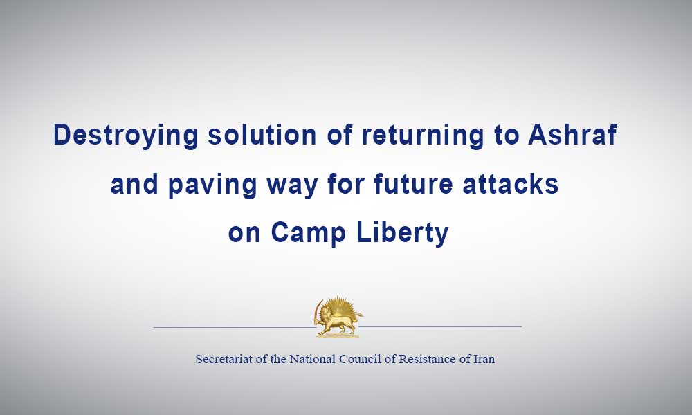 Destroying solution of returning to Ashraf and paving way for future attacks on Camp Liberty