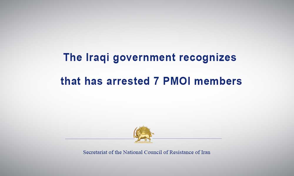 The Iraqi government recognizes that has arrested 7 PMOI members