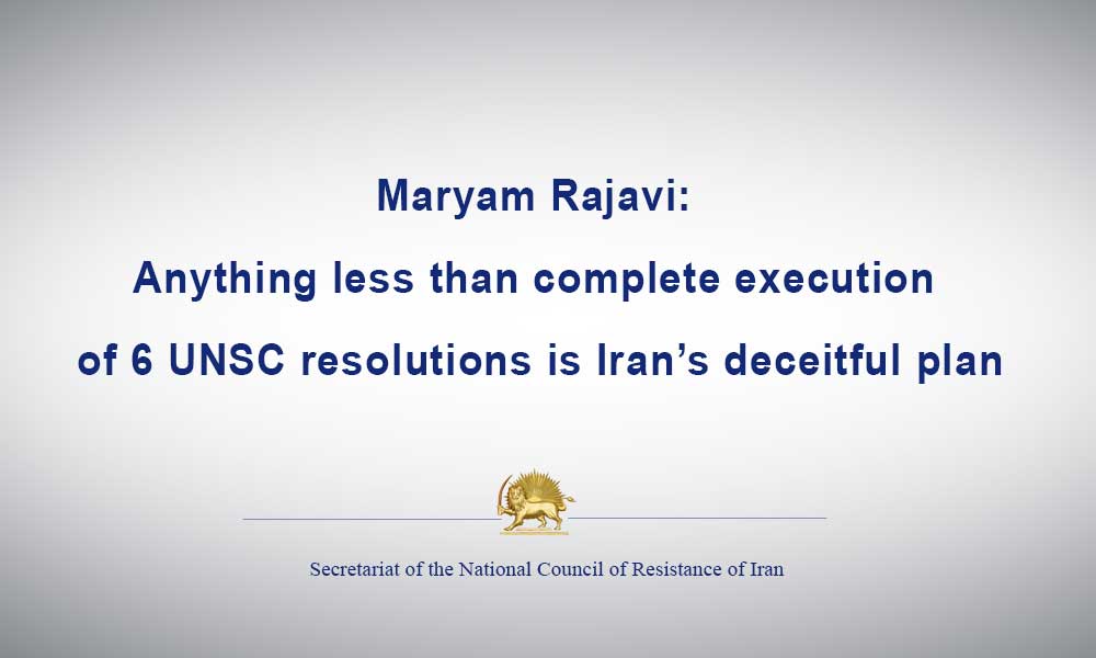 Maryam Rajavi: Anything less than complete execution of 6 UNSC resolutions is Iran’s deceitful plan