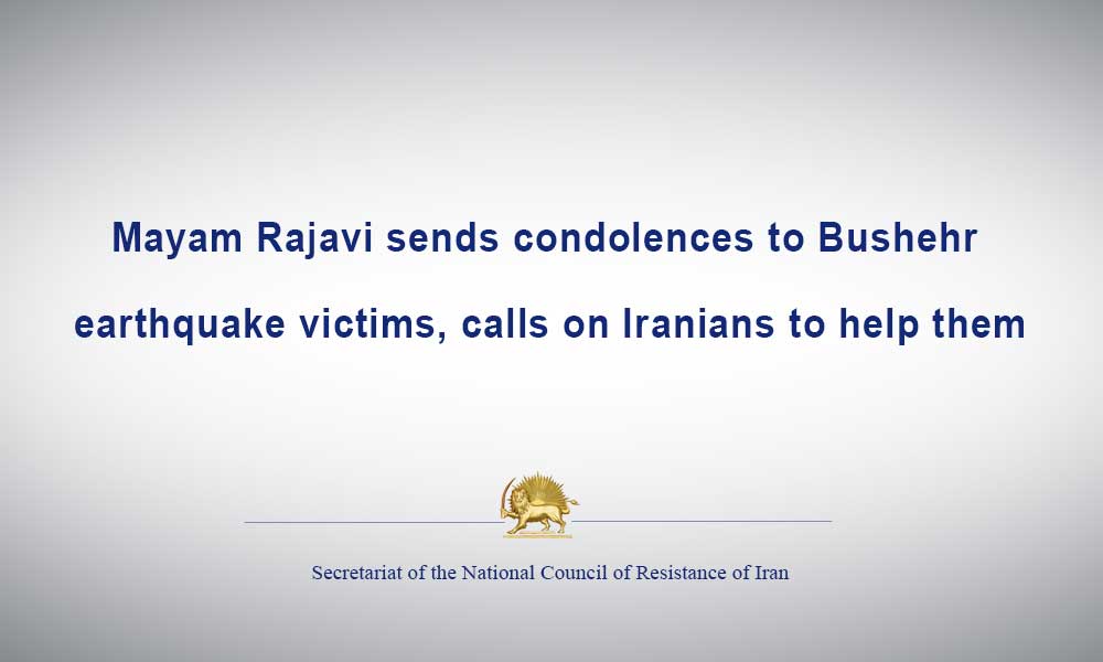 Mayam Rajavi sends condolences to Bushehr earthquake victims, calls on Iranians to help them