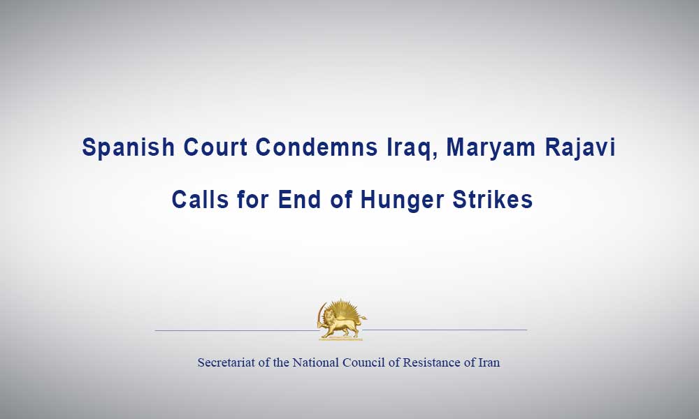 Spanish Court Condemns Iraq, Maryam Rajavi Calls for End of Hunger Strikes