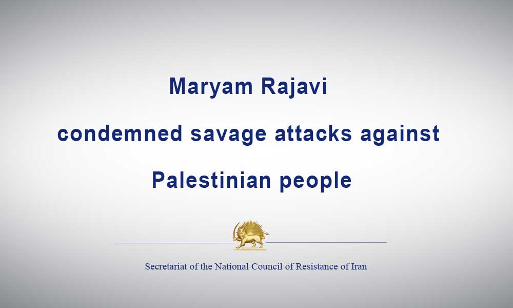 Maryam Rajavi condemned savage attacks against Palestinian people