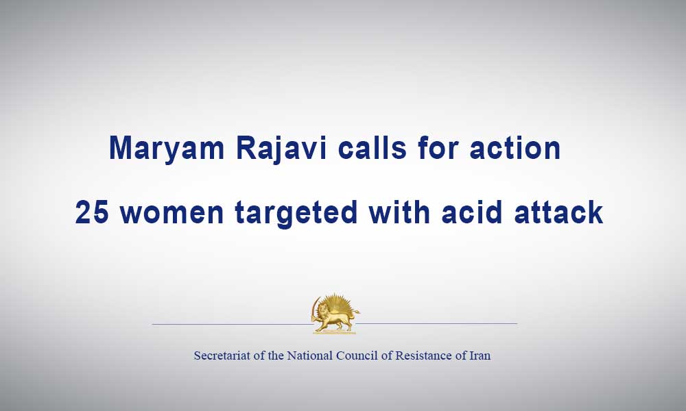 Maryam Rajavi calls for action, 25 women targeted with acid attack