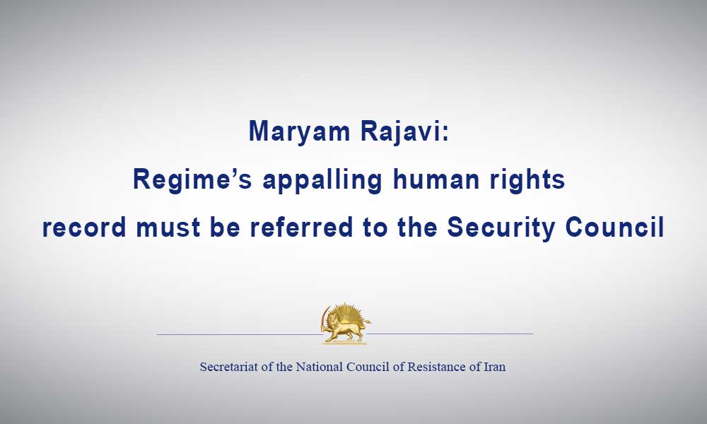 Maryam Rajavi: Regime’s appalling human rights record must be referred to the Security Council