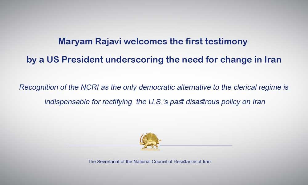 Maryam Rajavi welcomes the first testimony by a US President underscoring the need for change in Iran