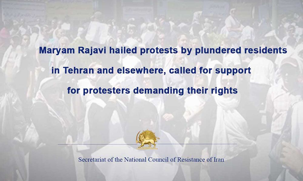 Maryam Rajavi hailed protests by plundered residents in Tehran and elsewhere, called for support for protesters demanding their rights