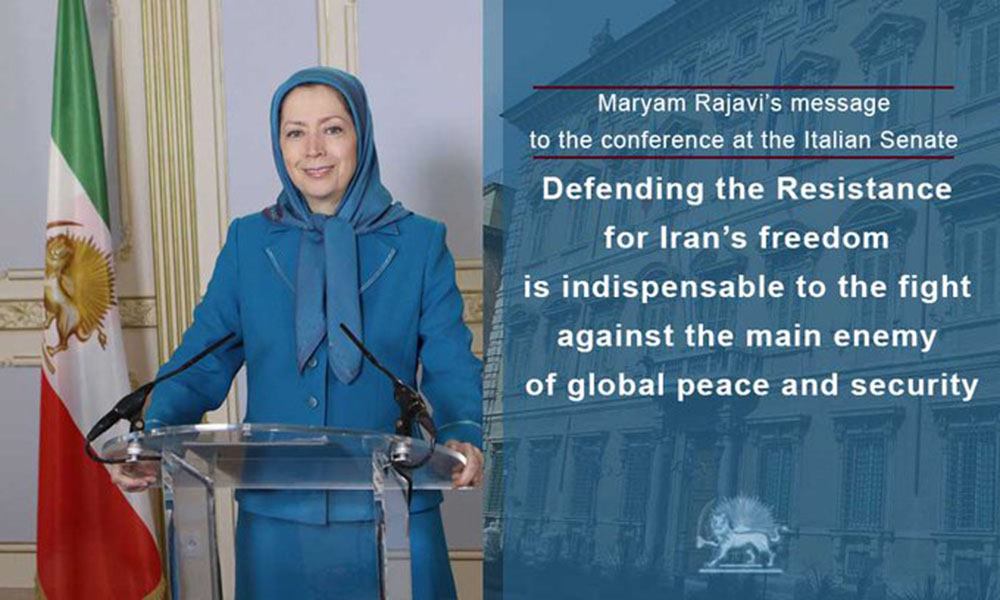 Maryam Rajavi’s message to the conference at the Italian Senate Defending the Resistance for Iran’s freedom is indispensable to the fight against the main enemy of global peace and security