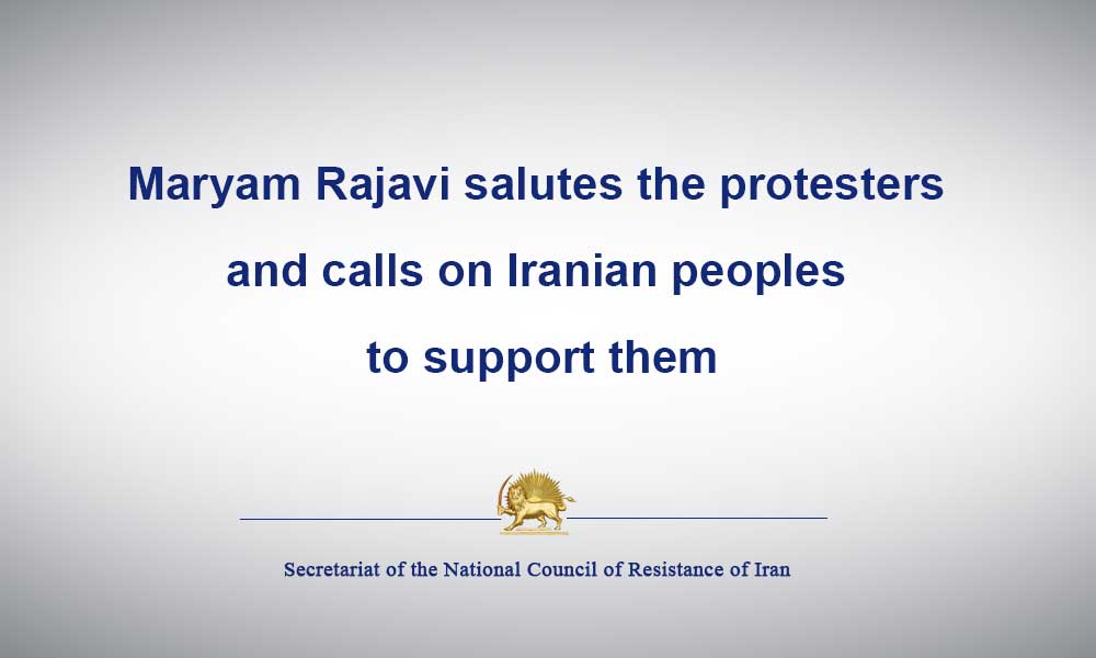 Maryam Rajavi salutes the protesters and calls on Iranian peoples, to support them