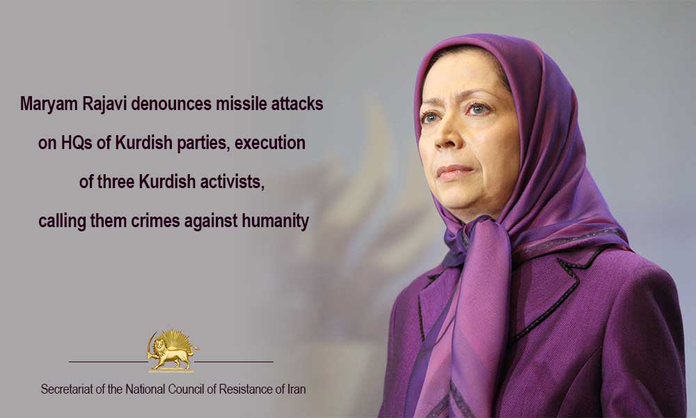 Maryam Rajavi denounces missile attacks on HQs of Kurdish parties, execution of three Kurdish activists, calling them crimes against humanity