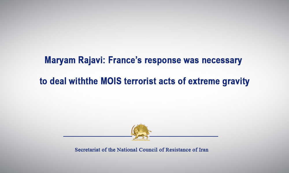 Maryam Rajavi: France’s response was necessary to deal with the MOIS terrorist acts of extreme gravity