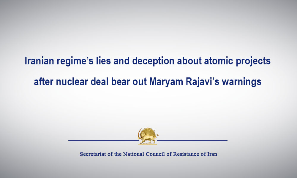 Iranian regime’s lies and deception about atomic projects  after nuclear deal bear out Maryam Rajavi’s warnings