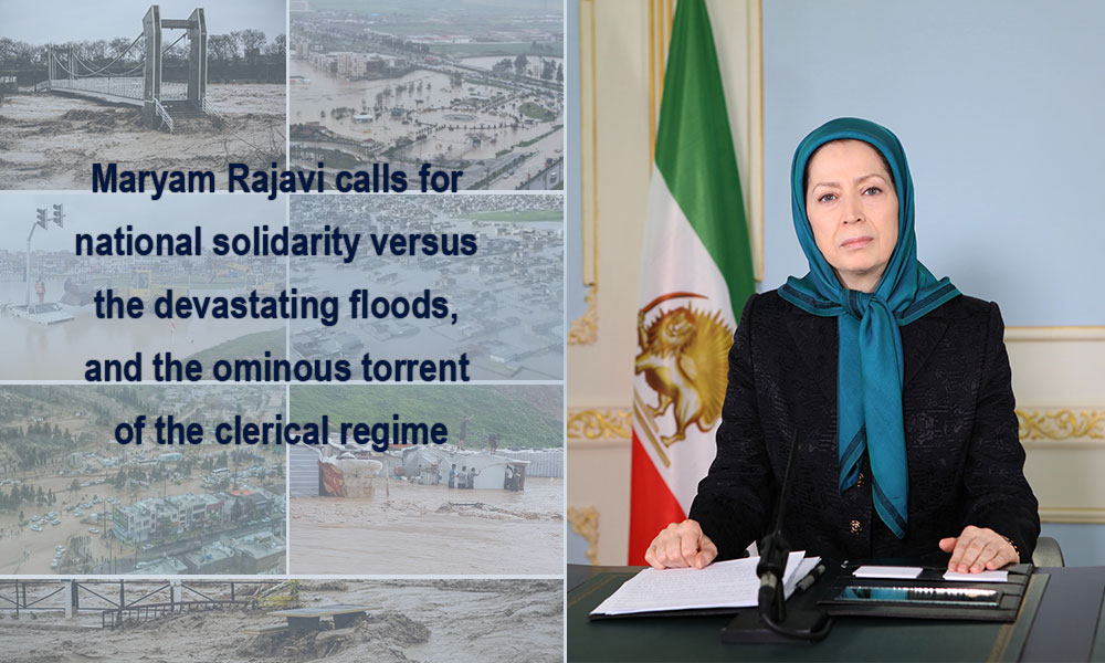 Maryam Rajavi calls for national solidarity versus the devastating floods, and the ominous torrent of the clerical regime