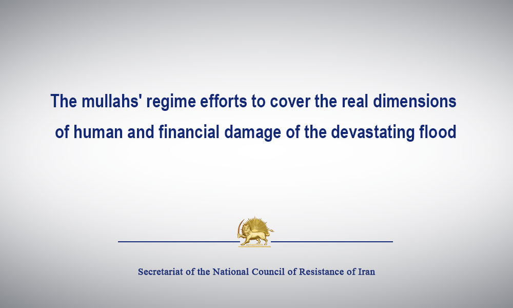 The mullahs’ regime efforts to cover the real dimensions of human and financial damage of the devastating flood