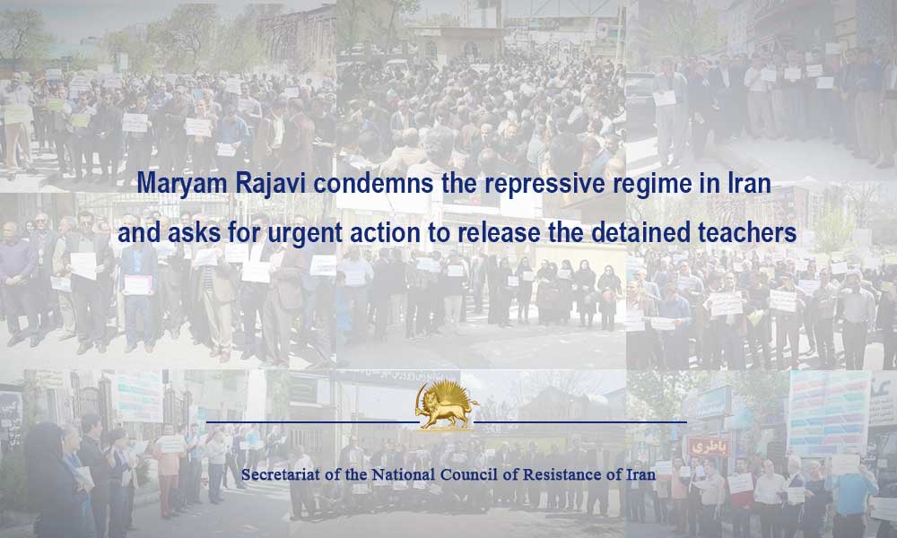 Maryam Rajavi condemns the repressive regime in Iran and asks for urgent action to release the detained teachers