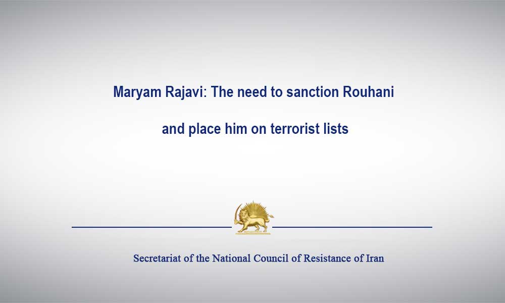 Maryam Rajavi: The need to sanction Rouhani and place him on terrorist lists