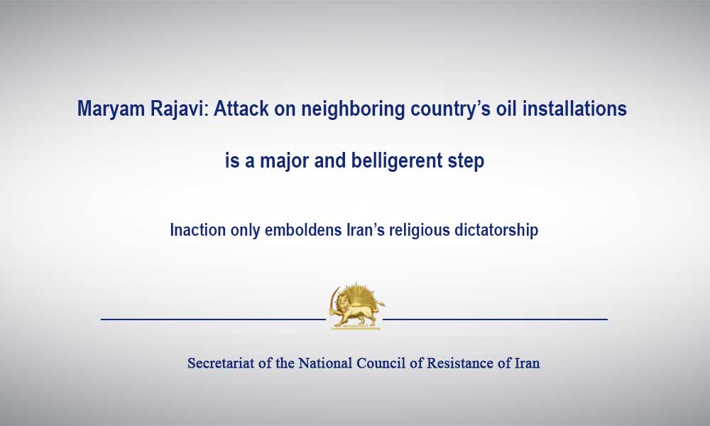 Maryam Rajavi: Attack on neighboring country’s oil installations is a major and belligerent step