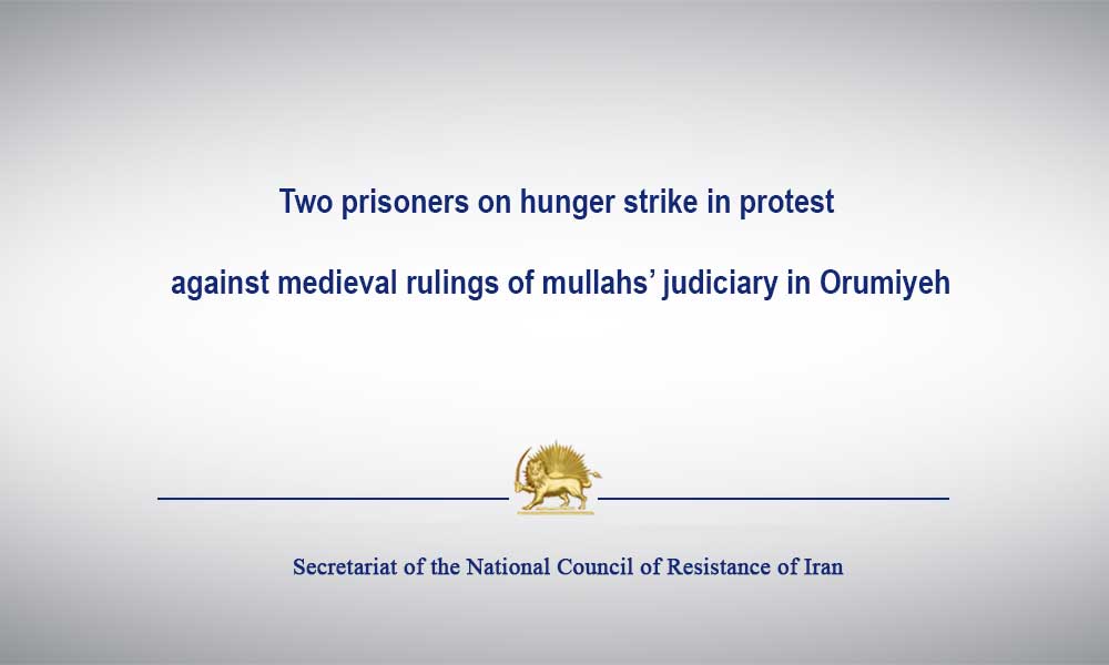Two prisoners on hunger strike in protest against medieval rulings of mullahs’ judiciary in Orumiyeh