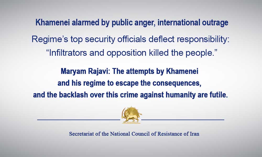 Khamenei alarmed by public anger, international outrage – Regime’s top security officials deflect responsibility: “Infiltrators and opposition killed the people.”