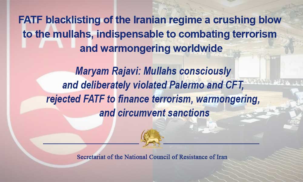 FATF blacklisting of the Iranian regime a crushing blow to the mullahs, indispensable to combating terrorism and warmongering worldwide