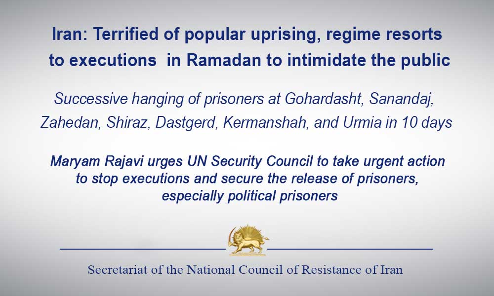 Iran: Terrified of popular uprising, regime resorts to executions  in Ramadan to intimidate the public