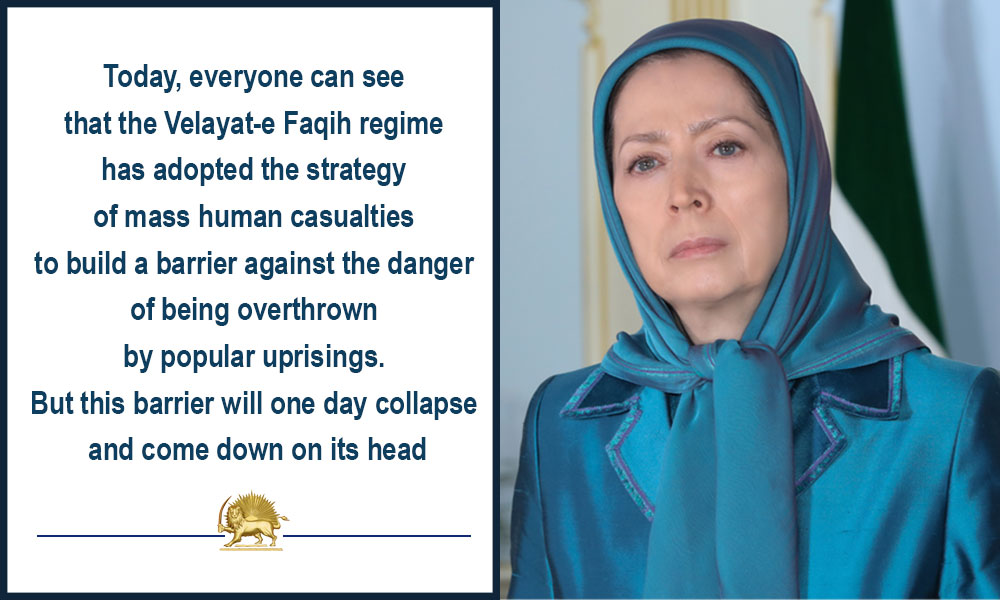 The Velayat-e Faqih regime has adopted the strategy of mass human casualties to build a barrier against the danger of being overthrown by popular uprisings