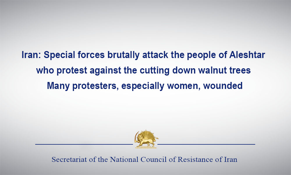 Iran: Special forces brutally attack the people of Aleshtar who protest against the cutting down walnut trees – many protesters, especially women, wounded