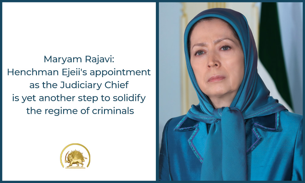 Maryam Rajavi: Henchman Ejeii’s appointment as the Judiciary Chief is yet another step to solidify the regime of criminals