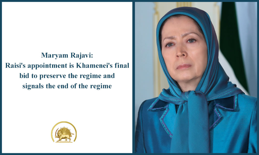 Maryam Rajavi: Raisi’s appointment is Khamenei’s final bid to preserve the regime and signals the end of the regime